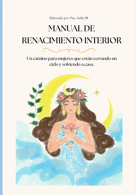MANUAL DE RENACIMIENTO INTERIOR: Un camino para mujeres que están cerrando un ciclo y volviendo a casa