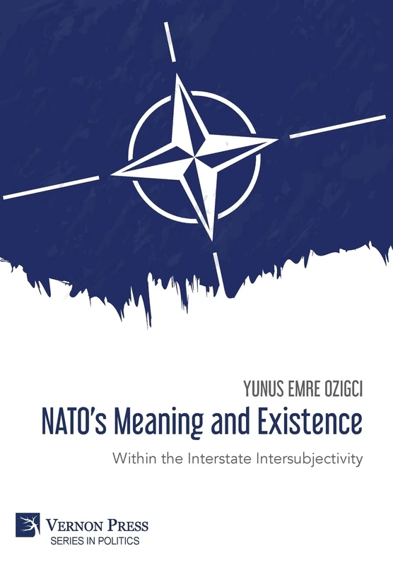 NATO’s Meaning and Existence: Within the Interstate Intersubjectivity (Series in Politics)
