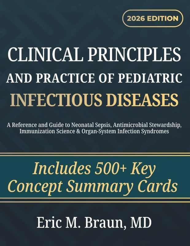 Clinical Principles and Practice of Pediatric Infectious Diseases: A Reference and Guide to Neonatal Sepsis, Antimicrobial Stewardship, Immunization Science & Organ-System Infection Syndromes