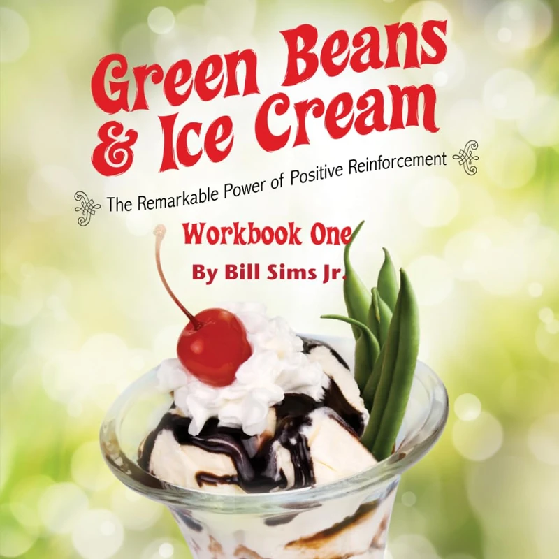 GREEN BEANS & ICE CREAM Workbook One: The Remarkable Power of Positive Reinforcement (Large book, Small Book, Workbook)
