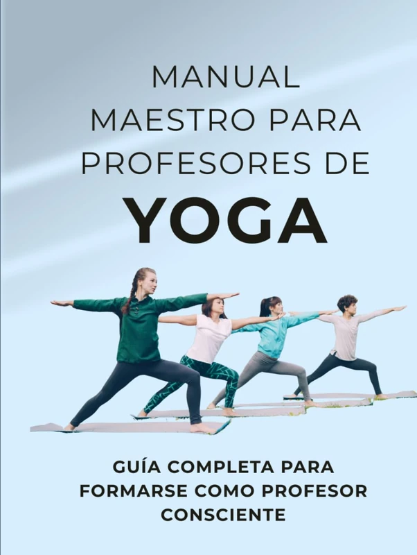 Manual Maestro de Formación de Yoga: Guía Completa para Formarse como Profesor Consciente