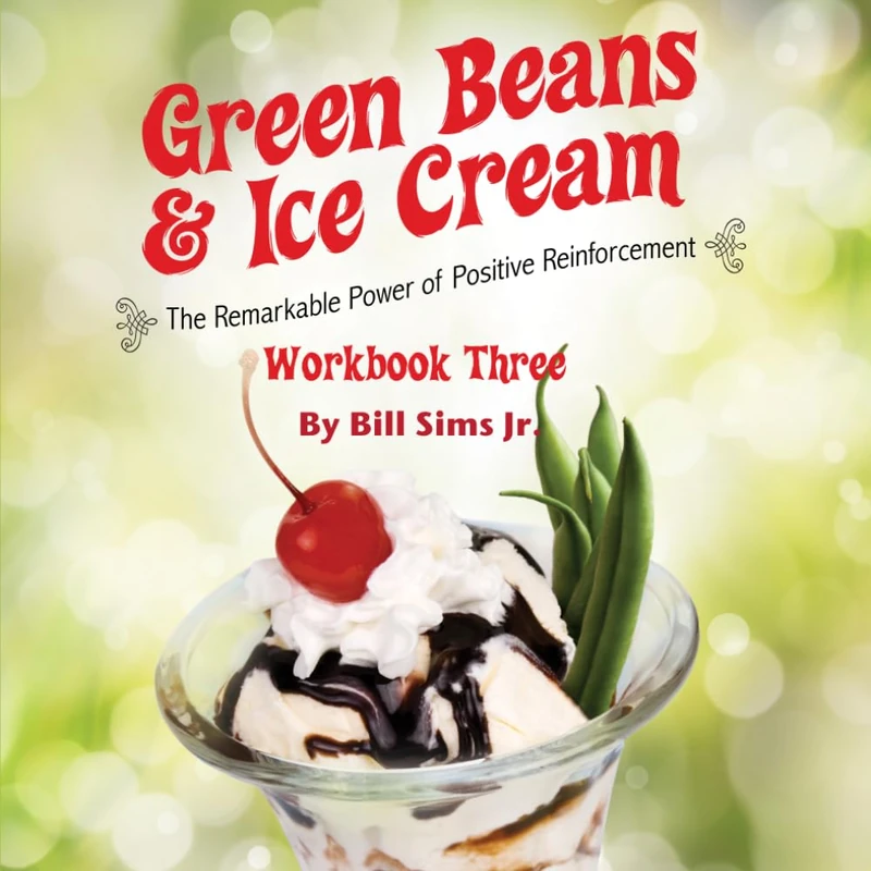 GREEN BEANS & ICE CREAM Workbook Three: The Remarkable Power of Positive Reinforcement (Large book, Small Book, Workbook)