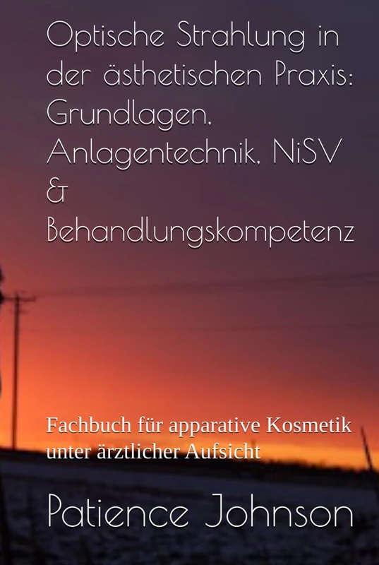 Optische Strahlung in der ästhetischen Praxis: Grundlagen, Anlagentechnik, NiSV & Behandlungskompetenz: Fachbuch für apparative Kosmetik unter ärztlicher Aufsicht