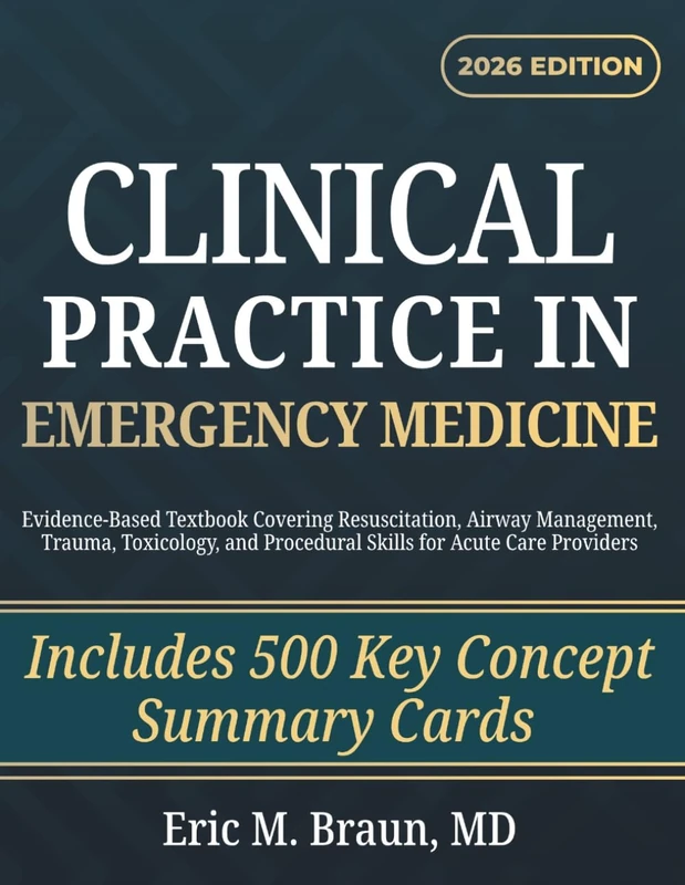Clinical Practice in Emergency Medicine: Evidence-Based Textbook Covering Resuscitation, Airway Management, Trauma, Toxicology, and Procedural Skills for Acute Care Providers
