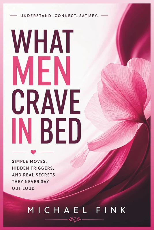 What Men Crave in Bed: Simple Moves, Hidden Triggers, and Real Secrets They Never Say Out Loud (SUPERFLOWBALANCE: The Feminine Art of Reconnection)
