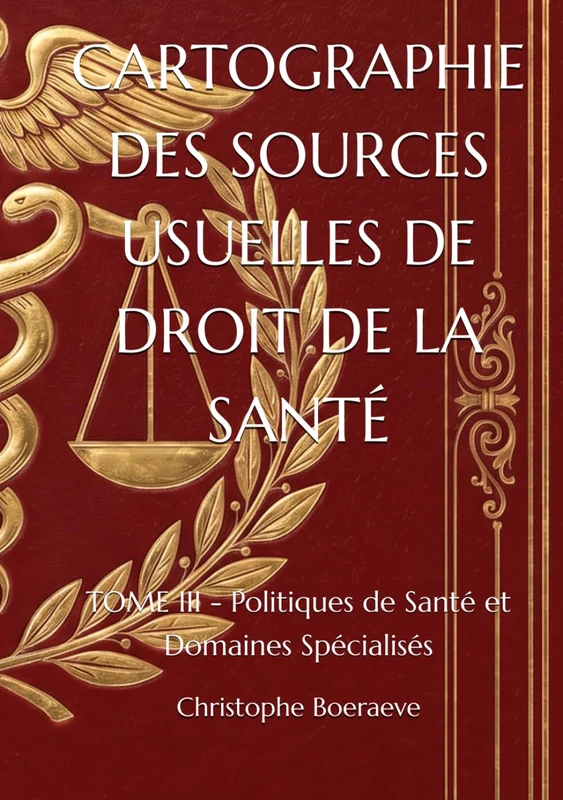 CARTOGRAPHIE DES SOURCES USUELLES DE DROIT DE LA SANTÉ: TOME III - Politiques de Santé et Domaines Spécialisés