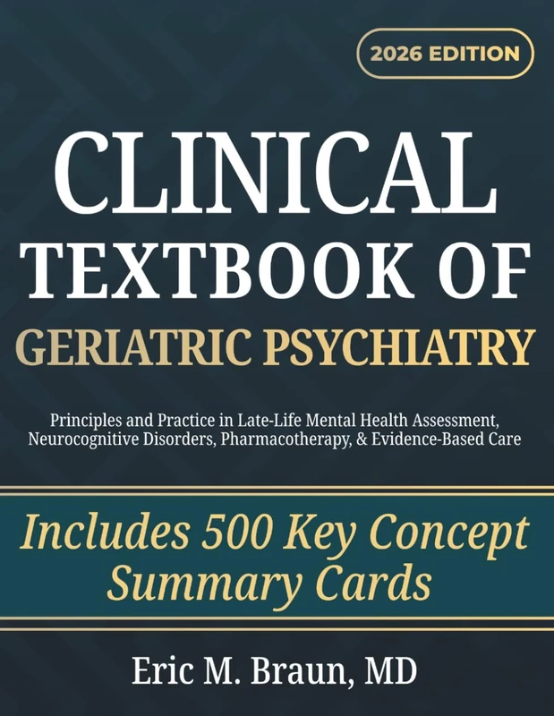 Clinical Textbook of Geriatric Psychiatry: Principles and Practice in Late-Life Mental Health Assessment, Neurocognitive Disorders, Pharmacotherapy, & Evidence-Based Care
