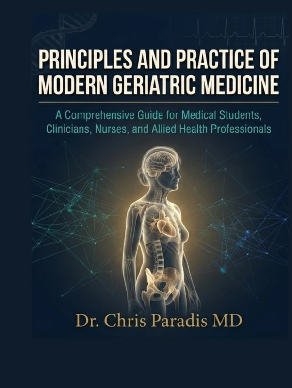 PRINCIPLES AND PRACTICE OF MODERN GERIATRIC MEDICINE: A Comprehensive Guide for Medical Students, Clinicians, Nurses, and Allied Health Professionals