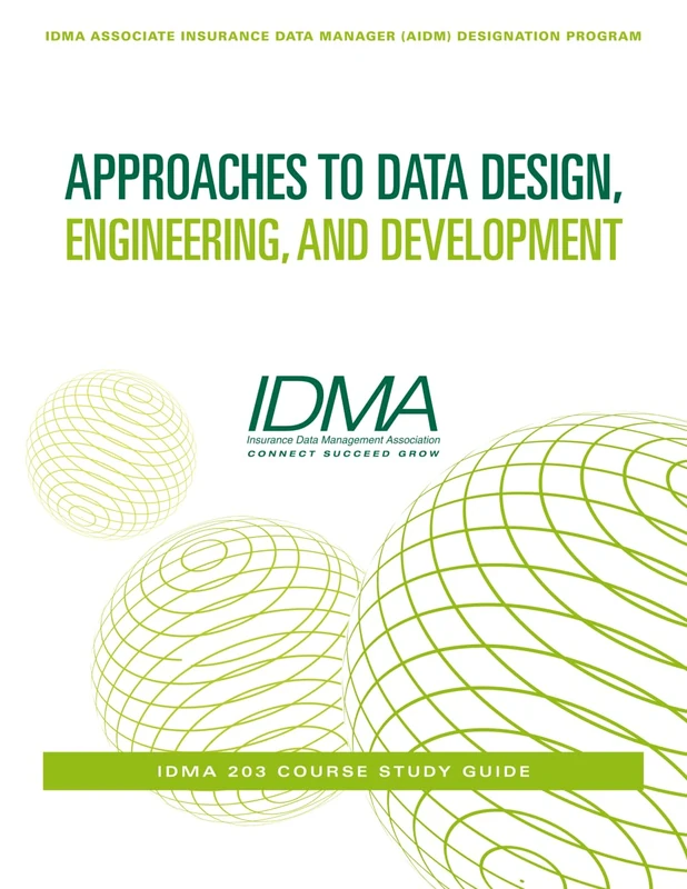 Approaches to Data Design, Engineering, and Development: IDMA 203 Course Study Guide (IDMA Associate Insurance Data Manager (AIDM) Designation Program) - Image 1