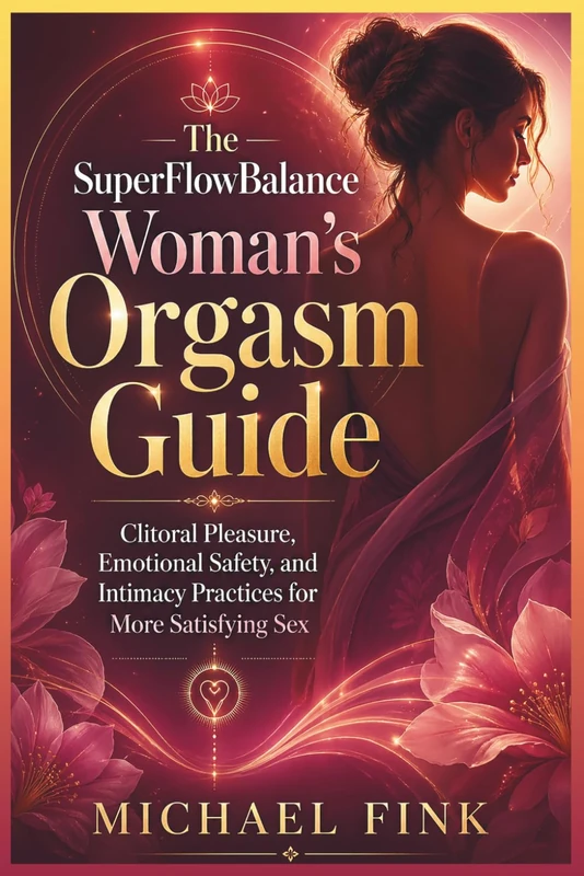 The SuperFlowBalance Woman’s Orgasm Guide: Clitoral Pleasure, Emotional Safety, and Intimacy Practices to Help Women Feel More Connected, Confident, ... The Feminine Art of Reconnection)
