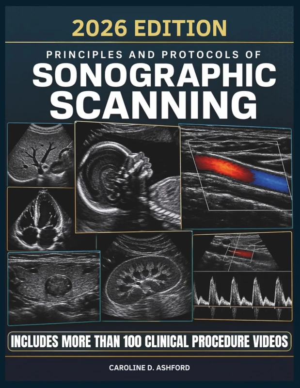 PRINCIPLES AND PROTOCOLS OF SONOGRAPHIC SCANNING: A Practical Guide to Techniques, Image Optimization, Documentation, and Clinical Applications