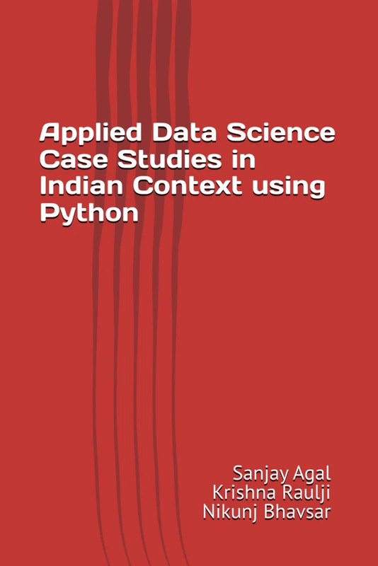 Applied Data Science Case Studies in Indian Context using Python (InDS Series: Indian Data Science Case Studies using Python)