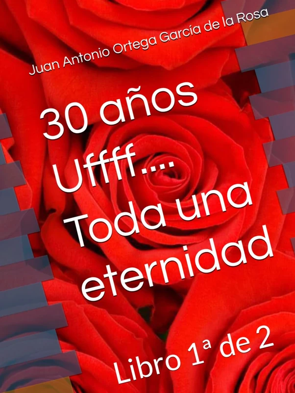 30 años Uffff.... Toda una eternidad: La novela parte 1ª de 2