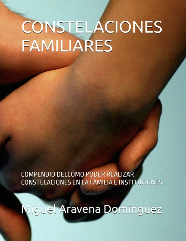 CONSTELACIONES FAMILIARES: COMPENDIO DELCÓMO PODER REALIZAR CONSTELACIONES EN LA FAMILIA E INSTITUCIONES