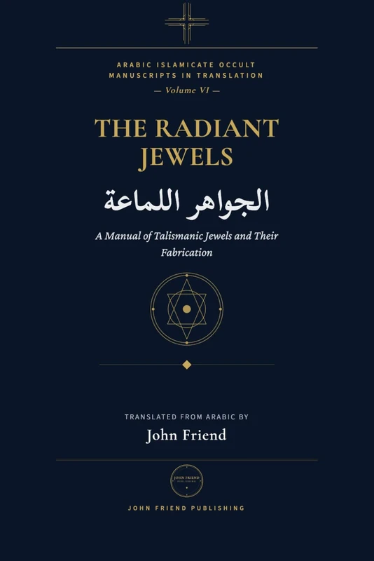 The Radiant Jewels for Summoning the Kings of Jinn at the Right Time and Hour (al-Jawahir al-Lamma'a): An Arabic Grimoire of Planetary Hours and Jinn ... Islamicate Occult Manuscripts in Translation)