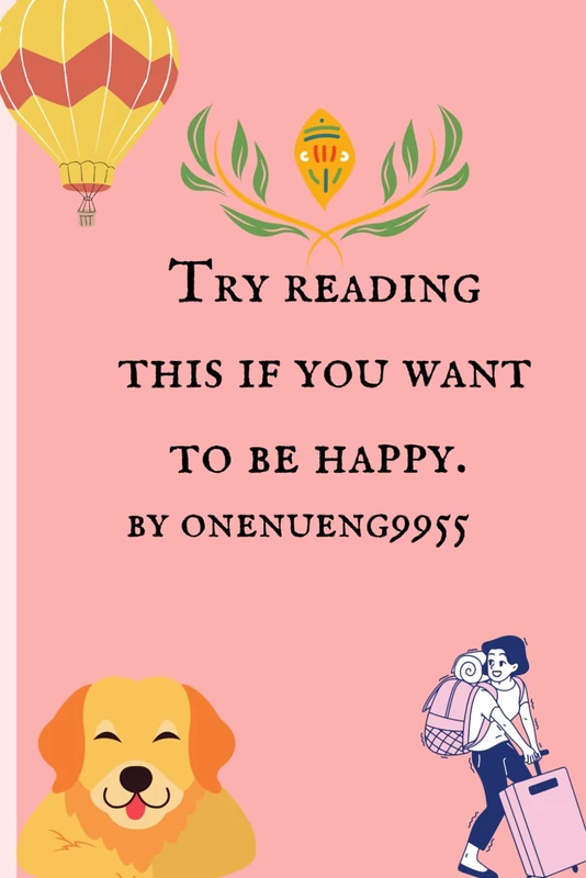 Try reading when you want to be happy.: From you who are suffering.