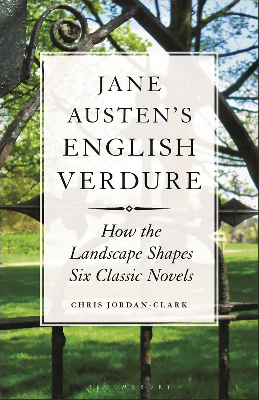 Jane Austens English Verdure: How the Landscape Shapes Six Classic Novels