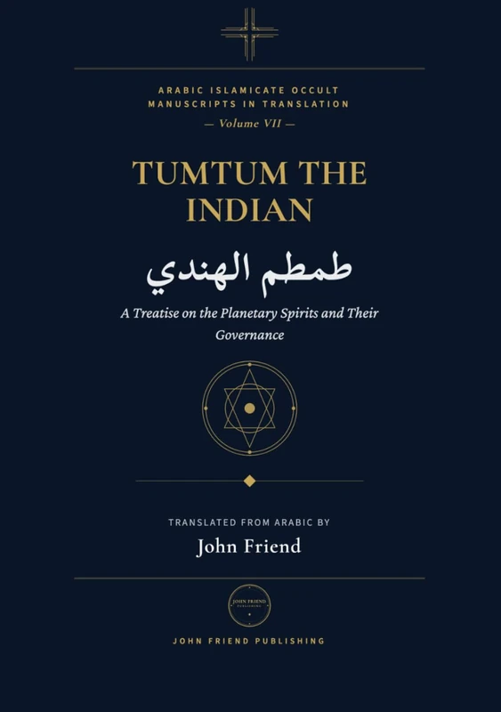 Tumtum al-Hindi: The Book of Tumtum the Indian: An Arabic Grimoire of Stellar Magic, Talismanic Operations, and Love Spells (Arabic Islamicate Occult Manuscripts in Translation)