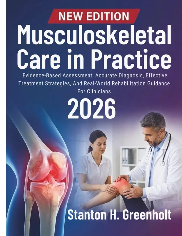 Musculoskeletal Care in Practice: Evidence-Based Assessment, Accurate Diagnosis, Effective Treatment Strategies, And Real-World Rehabilitation Guidance For Clinicians (MSK Praxis)