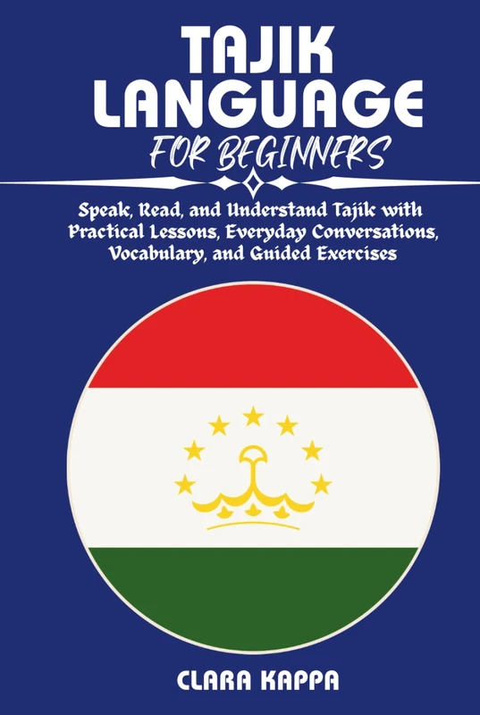 TAJIK LANGUAGE FOR BEGINNERS: Speak, Read, and Understand Tajik with Practical Lessons, Everyday Conversations, Vocabulary, and Guided Exercises (LANGUAGE LEARNING SERIES)