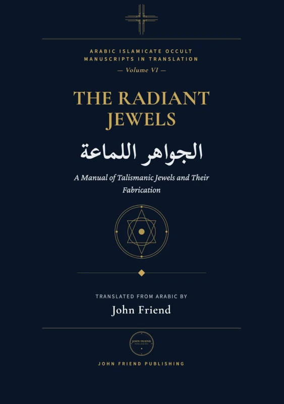 The Radiant Jewels for Summoning the Kings of Jinn at the Right Time and Hour (al-Jawahir al-Lamma'a): An Arabic Grimoire of Planetary Hours and Jinn ... Islamicate Occult Manuscripts in Translation)