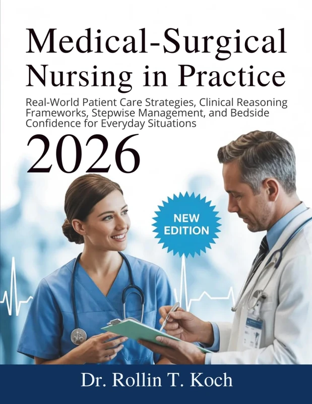 Medical-Surgical Nursing in Practice: Real-World Patient Care Strategies, Clinical Reasoning Frameworks, Stepwise Management, and Bedside Confidence for Everyday Situations