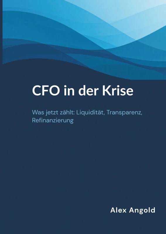 CFO in der Krise: Was jetzt zählt: Liquidität, Transparenz, Refinanzierung