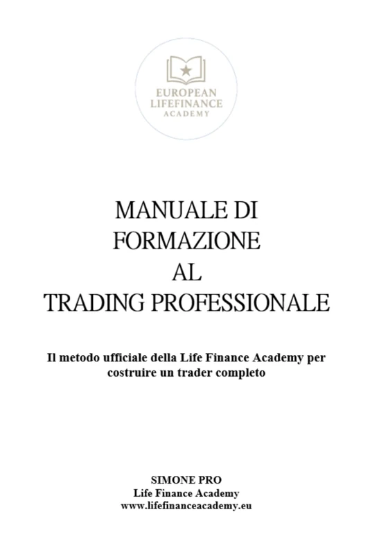 MANUALE DI FORMAZIONE AL TRADING PROFESSIONALE: Il metodo ufficiale della Life Finance Academy per costruire una trader completo