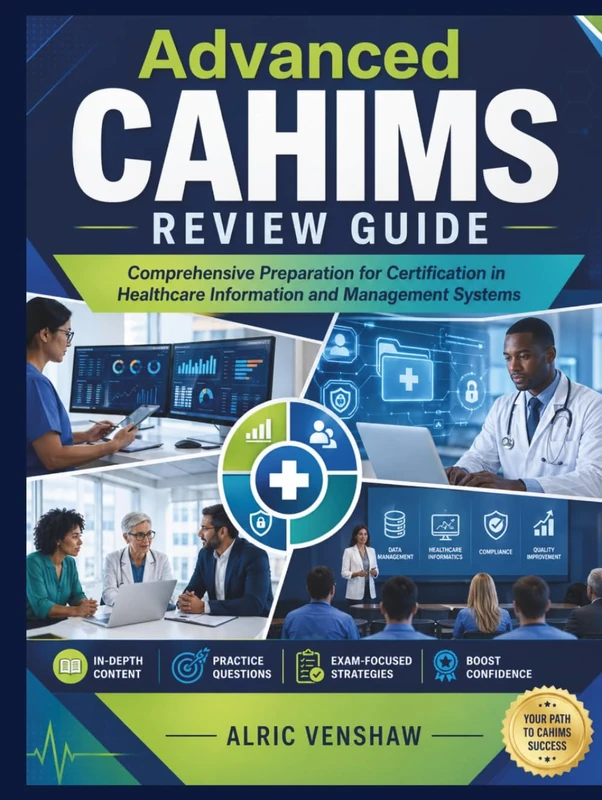 Advanced CAHIMS Review Guide: Comprehensive Preparation for Certification in Healthcare Information and Management Systems