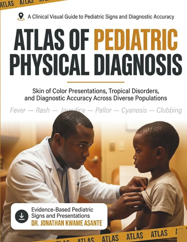Atlas of Pediatric Physical Diagnosis: A Clinical Visual Guide to Pediatric Signs, Skin of Color Presentations, Tropical Disorders, and Diagnostic Accuracy Across Diverse Populations
