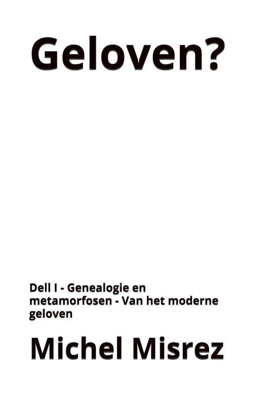 Geloven ?: Dell I - Genealogie en metamorfosen - Van het moderne geloven: 38 (CROIRE? MOI? Comme un Autre!)