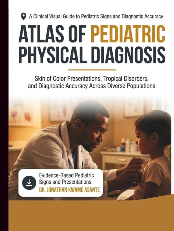 Atlas of Pediatric Physical Diagnosis: A Clinical Visual Guide to Pediatric Signs, Skin of Color Presentations, Tropical Disorders, and Diagnostic Accuracy Across Diverse Populations