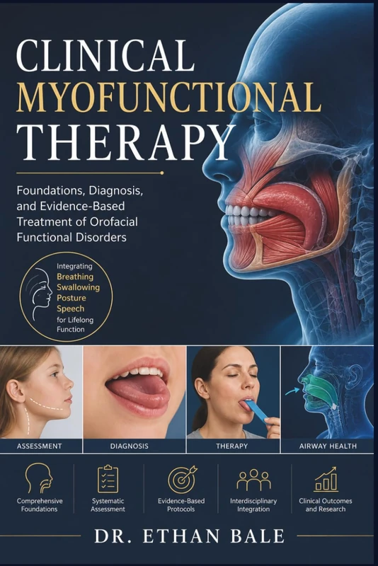 Clinical Myofunctional Therapy: Foundations, Diagnosis, and Evidence-Based Treatment of Orofacial Functional Disorders