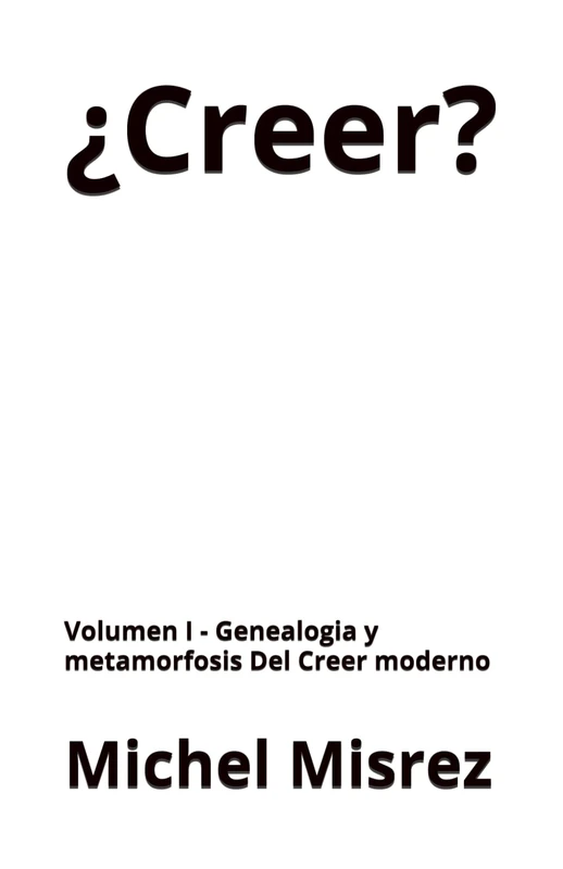 ¿Creer?: Volumen I - Genealogia y metamorfosis Del Creer moderno: 39 (CROIRE? MOI? Comme un Autre!)