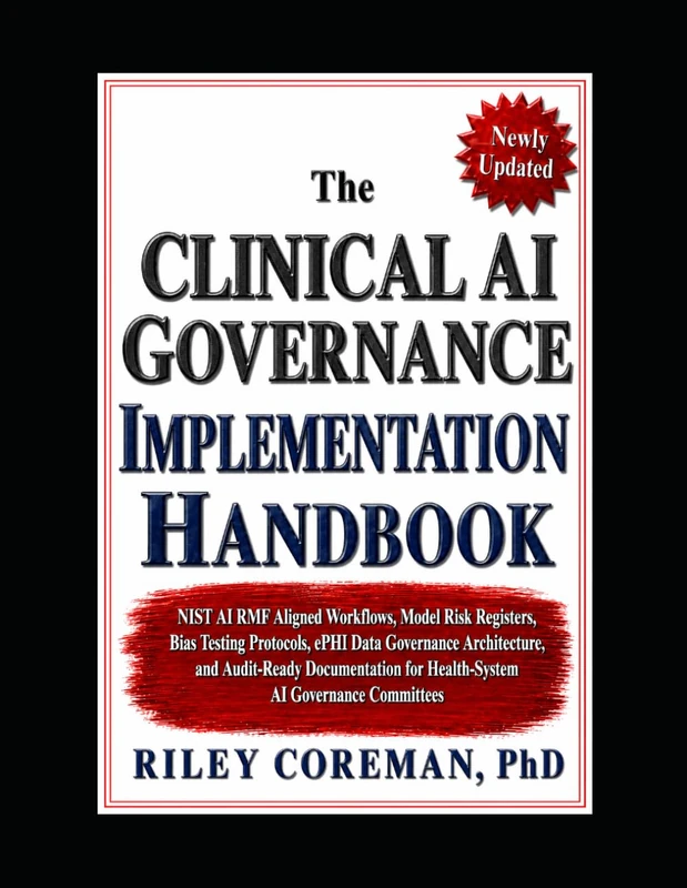 The Clinical AI Governance Implementation Handbook: NIST AI RMF Aligned Workflows, Model Risk Registers, Bias Testing Protocols, ePHI Data Governance ... for Health-System AI Governance Committees