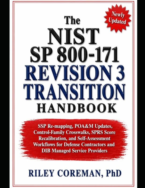 The NIST SP 800-171 Revision 3 Transition Handbook: SSP Re-mapping, POA&M Updates, Control-Family Crosswalks, SPRS Score Recalibration, and ... Contractors and DIB Managed Service Providers
