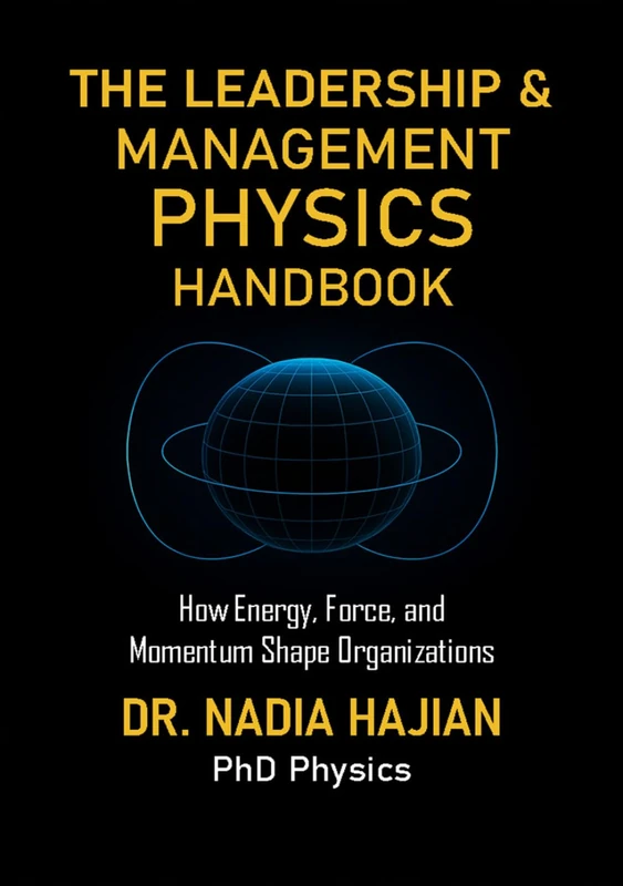 THE LEADERSHIP & MANAGEMENT PHYSICS HANDBOOK: How Energy, Force, and Momentum Shape Organisations