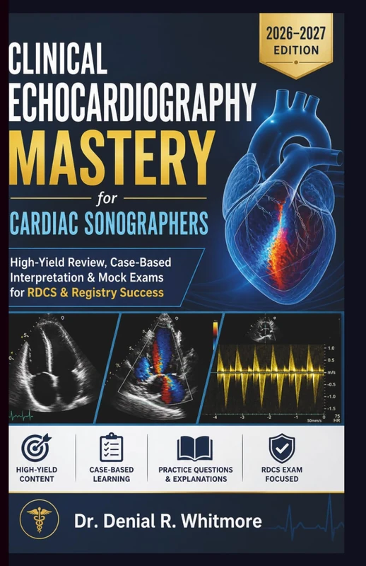 Clinical Echocardiography Mastery for Cardiac Sonographers Quick- book 2026–2027: High-Yield Review, Case-Based Interpretation & Mock Exams for RDCS & Registry Success