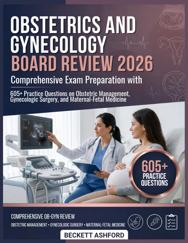 OBSTETRICS AND GYNECOLOGY BOARD REVIEW 2026: Comprehensive exam preparation with 605+ pr actice questions on obstetric management, gynecologic surgery, and maternal-fetal medicine
