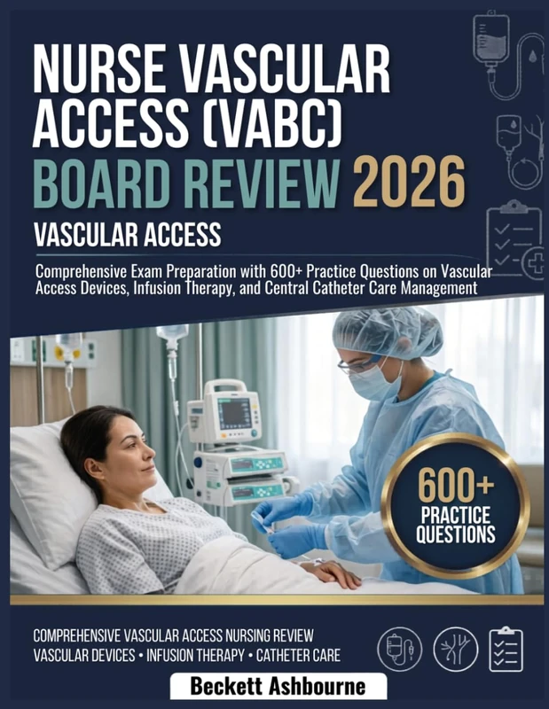 Nurse Vascular Access (VABC) BOARD REVIEW 2026: Comprehensive exam preparation with 600+ practice questions on vascular access devices, infusion therapy, and central catheter care management