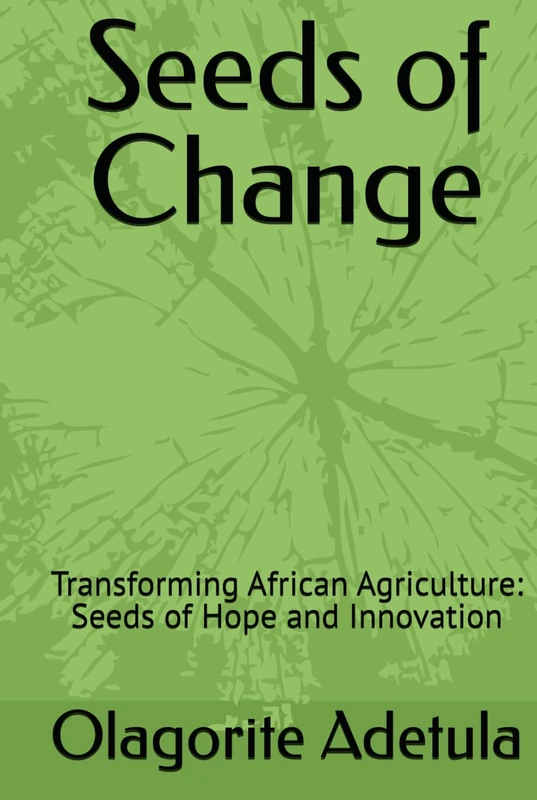 Seeds of Change: Transforming African Agriculture: Seeds of Hope and Innovation