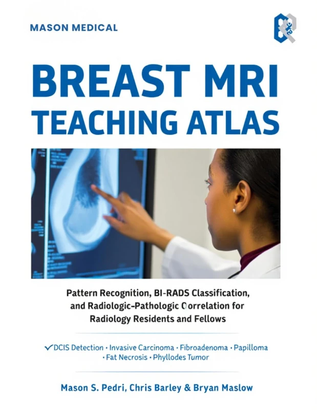 BREAST MRI TEACHING ATLAS: Pattern Recognition, BI-RADS Classification, and RadiologicPathologic Correlation for Radiology Residents and Fellows