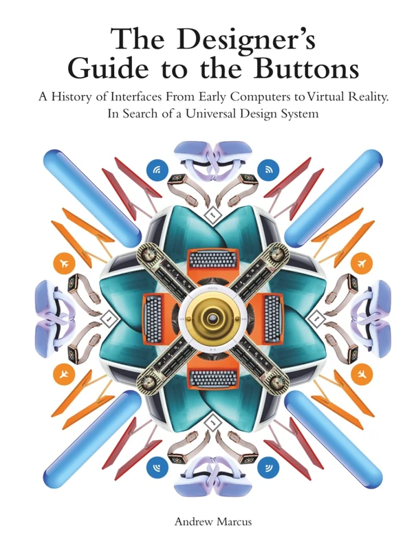 The Designer's Guide to the Buttons: A History of Interfaces from Early Computers to Virtual Reality. In Search of a Universal Design System