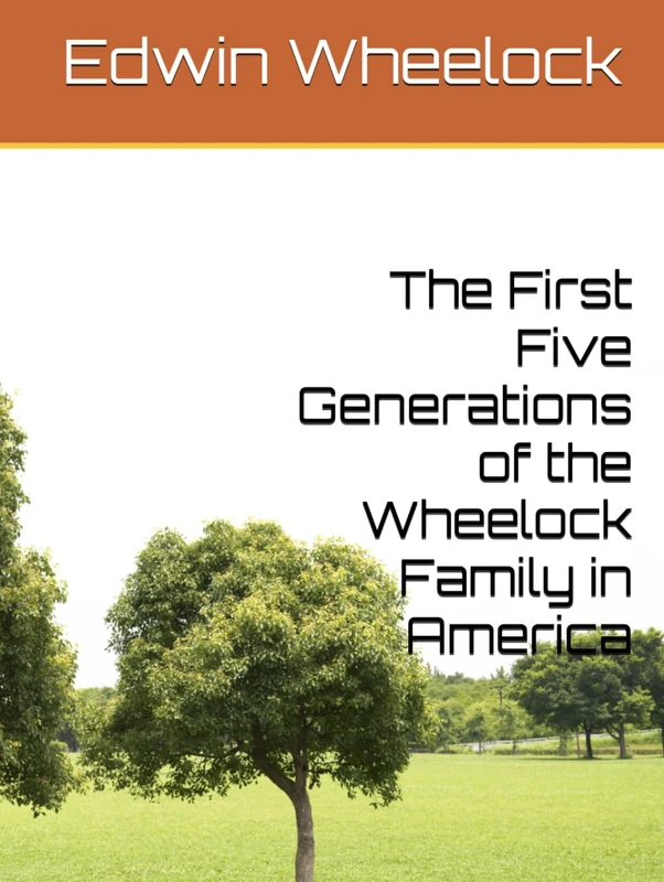 The First Five Generations of the Wheelock Family in America