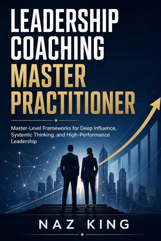 Leadership Coaching Master Practitioner: Master-Level Frameworks for Deep Influence, Systemic Thinking, and High-Performance Leadership (Leadership Coaching Series)