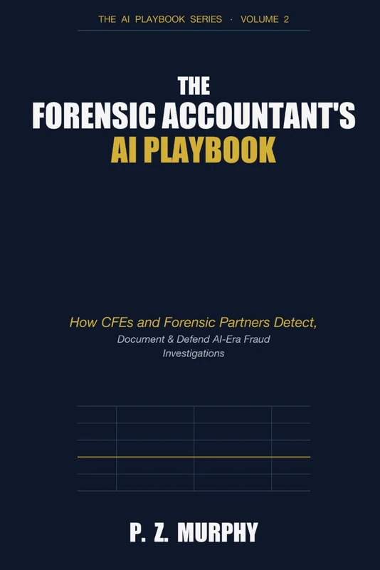 The Forensic Accountant's AI Playbook: How CFEs and Forensic Partners Detect, Document & Defend AI-Era Fraud Investigations