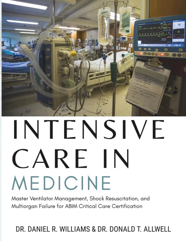 Intensive Care in Medicine: Master Ventilator Management, Shock Resuscitation, and Multiorgan Failure for ABIM Critical Care Certification