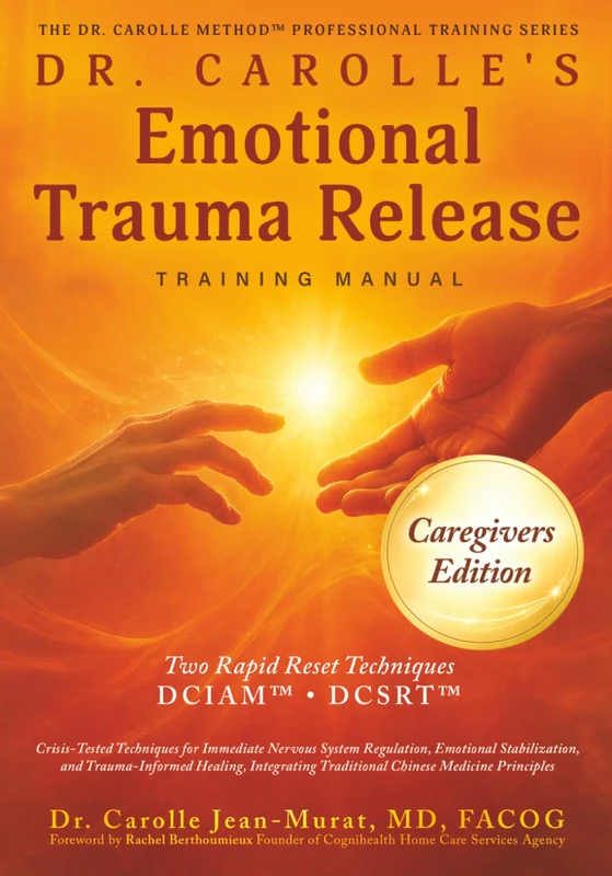 Dr. Carolle’s Emotional Trauma Release Training Manual: Caregivers Edition (The Dr. Carolle Method™ Professional Training Series)