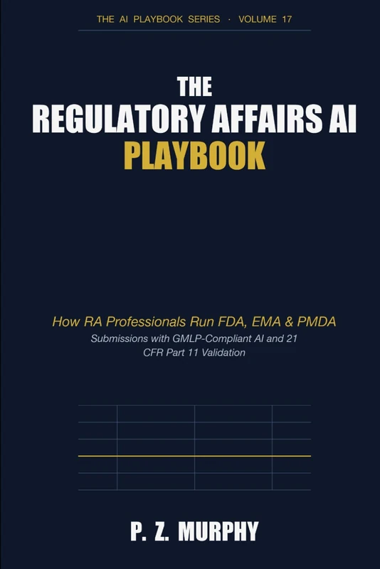 The Regulatory Affairs AI Playbook: How RA Professionals Run FDA, EMA & PMDA Submissions with GMLP-Compliant AI and 21 CFR Part 11 Validation