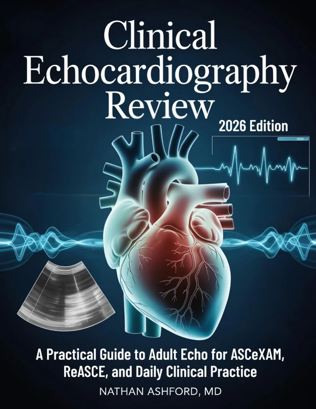 CLINICAL ECHOCARDIOGRAPHY REVIEW: A Practical Guide to Adult Echo for ASCeXAM, ReASCE, and Daily Clinical Practice (Clinical Mastery Series 2026)